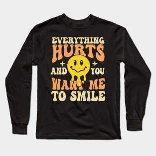 Everything Hurts And You Want Me To Smile Long Sleeve T-Shirt